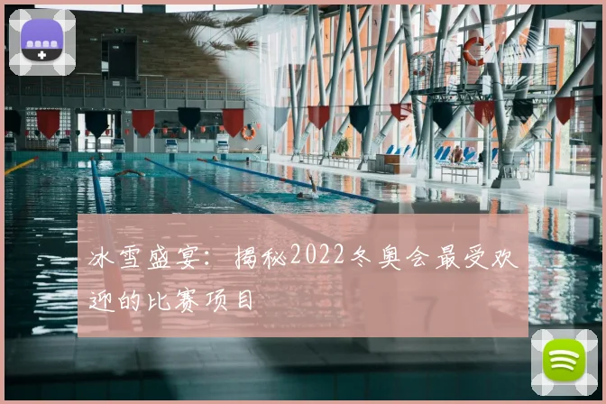 冰雪盛宴：揭秘2022冬奥会最受欢迎的比赛项目