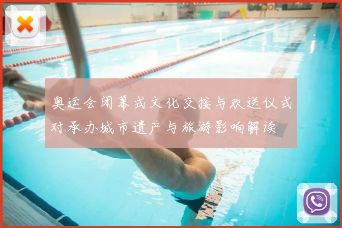 奥运会闭幕式文化交接与欢送仪式对承办城市遗产与旅游影响解读